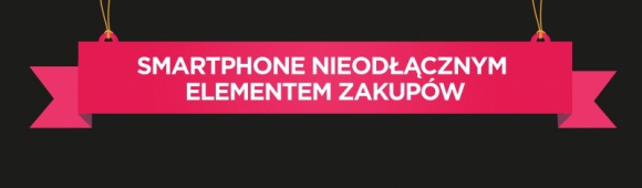 Smartphone nieodłącznym elementem zakupów